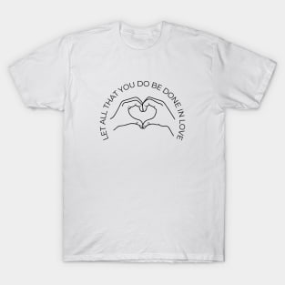 Corinthians 16:14 "Let All That You Do Be Done in Love" Bible Verse T-Shirt